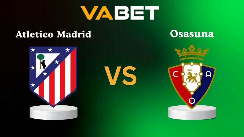 VABET Nhận Định Soi kèo Atletico Madrid vs Osasuna 02h00 ngày 19/10/2025 - La Liga