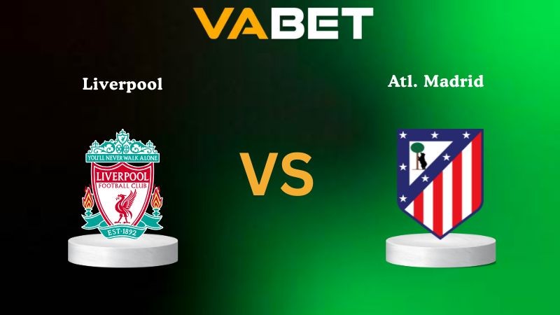 VABET Nhận Định Soi kèo Liverpool vs Atl. Madrid 02h00 ngày 18/09/2025 - Champions League