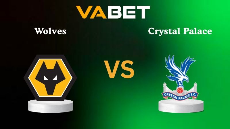 VABET Nhận định soi kèo Wolves vs Crystal Palace 22h00 ngày 22/11/2025 - Ngoại hạng Anh
