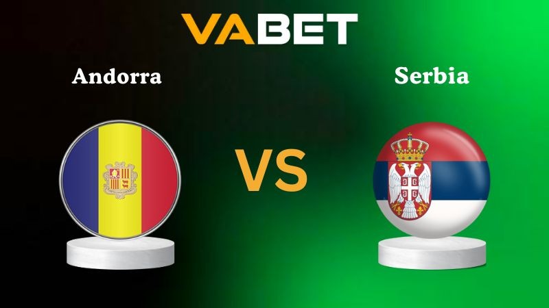 VABET Nhận định soi kèo Andorra vs Serbia 01h45 ngày 15/10/2025 - Vòng loại World Cup 2026