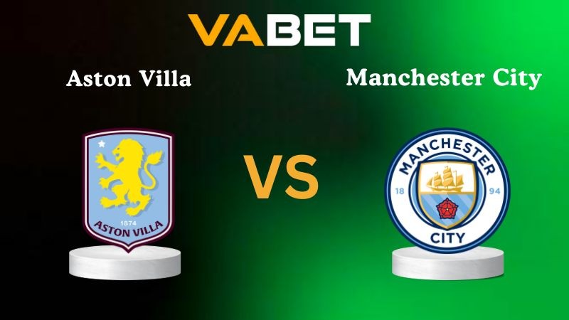 VABET Nhận định soi kèo Aston Villa vs Manchester City 21h00 ngày 26/10/2025 - Ngoại hạng Anh