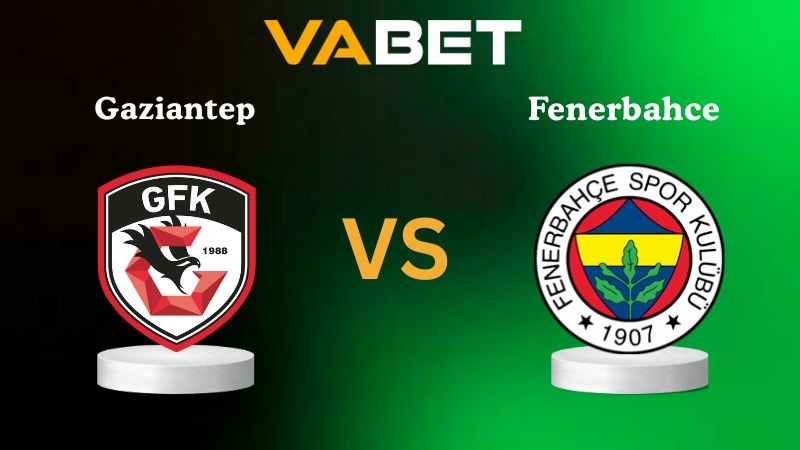 VABET Nhận định soi kèo Gaziantep vs Fenerbahce 00h00 ngày 28/10/2025 - VĐQG Thổ Nhĩ Kỳ