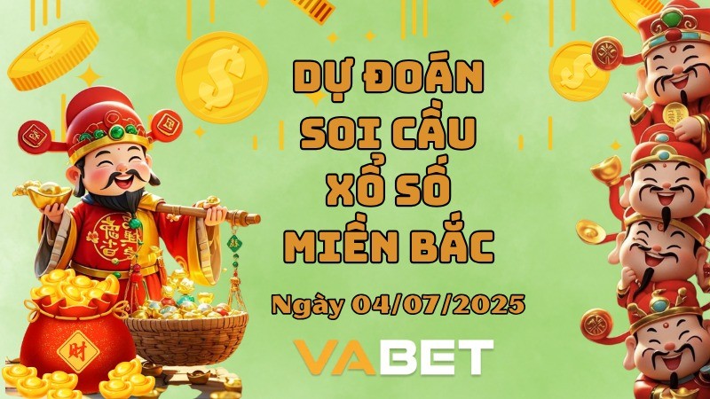 VABET Dự đoán xổ số miền Bắc hôm nay ngày 04/7/2025 [Đỉnh Nhất]