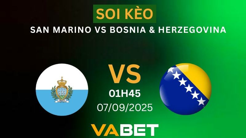 VABET Nhận định soi kèo San Marino vs Bosnia & Herzegovina 01h45 ngày 07/09/2025 - Vòng loại World Cup
