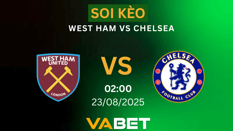 VABET Nhận định soi kèo West Ham vs Chelsea 02h00 ngày 23/08/2025 - Ngoại hạng Anh
