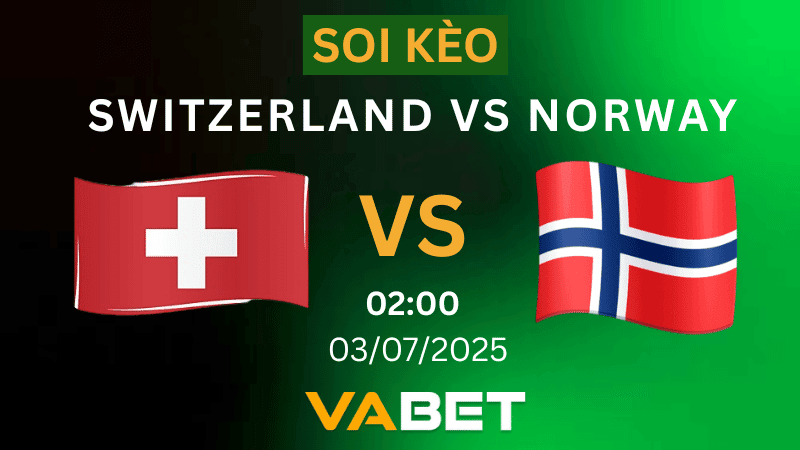 VABET Soi kèo Switzerland vs Norway 02h00 ngày 03/07/2025 - Vòng loại Euro nữ UEFA