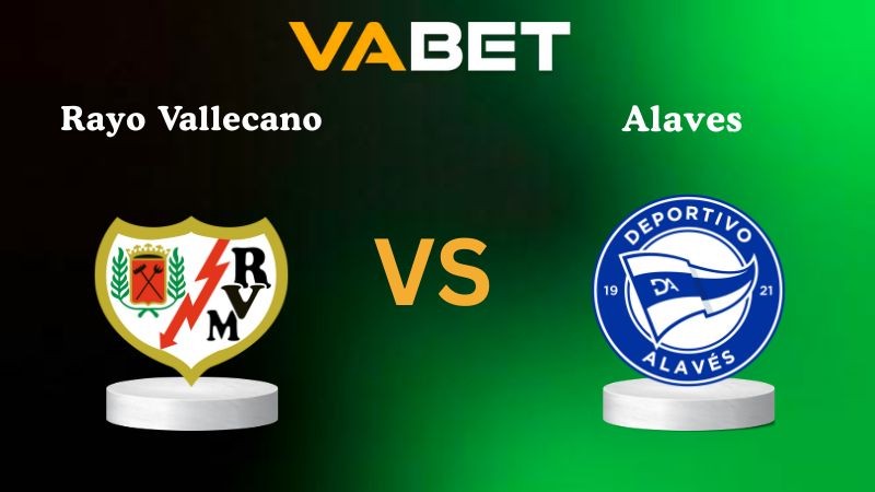 VABET Nhận định soi kèo Rayo Vallecano vs Alaves 03h00 ngày 27/10/2025 - La Liga