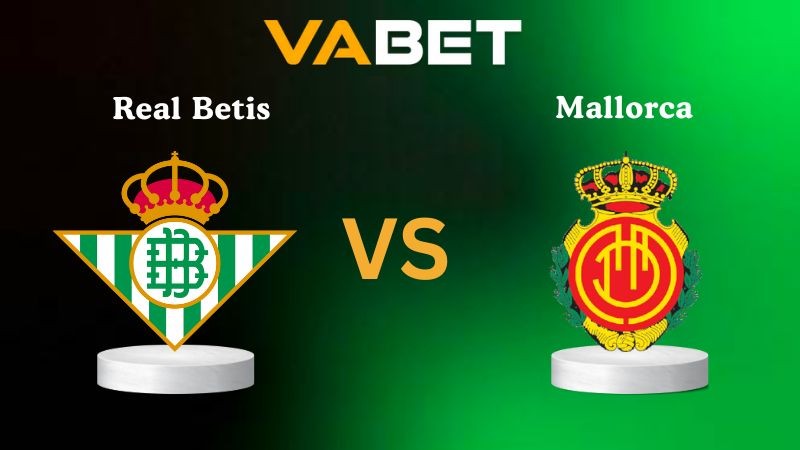 VABET Nhận Định Soi kèo Real Betis vs Mallorca 03h00 ngày 03/11/2025 - La Liga
