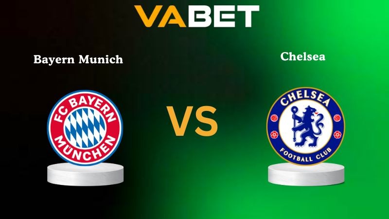 VABET Nhận Định Soi kèo Bayern Munich vs Chelsea 02h00 ngày 18/09/2025 - Champions League