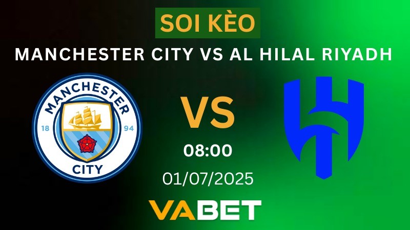 VABET Soi kèo Manchester City vs Al Hilal Riyadh 08h00 ngày 01/07/2025 - FIFA Club World Cup