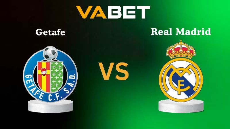 VABET Nhận Định Soi kèo Getafe vs Real Madrid 02h00 ngày 20/10/2025 - La Liga