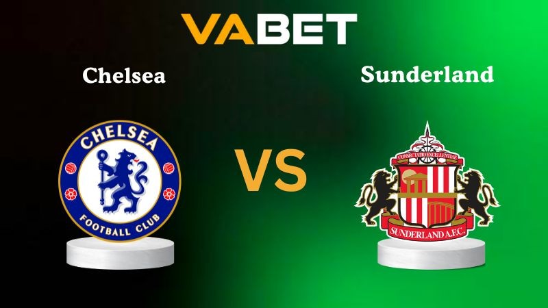 VABET Nhận định soi kèo Chelsea vs Sunderland 21h00 ngày 25/10/2025 - Ngoại hạng Anh