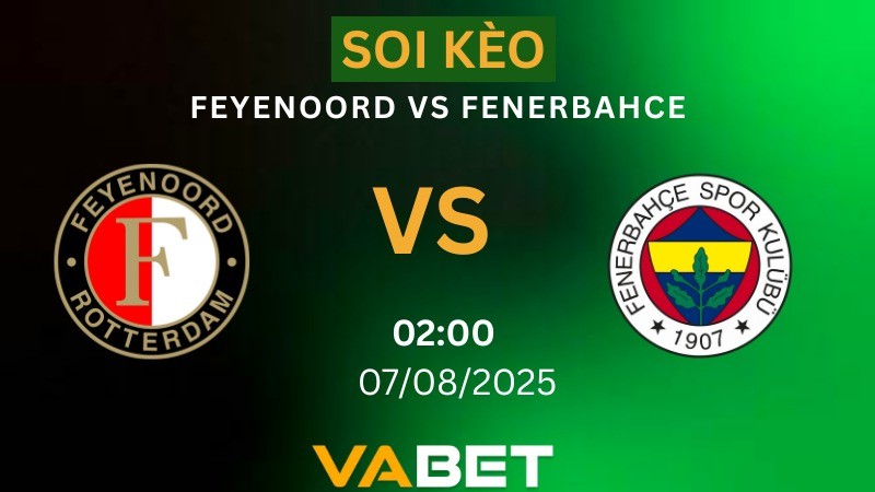 VABET Soi kèo Feyenoord vs Fenerbahce 02h00 ngày 07/08/2025 - Vòng loại Champions League