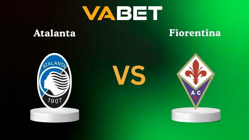 VABET Nhận định soi kèo Atalanta vs Fiorentina 00h00 ngày 01/12/2025 - Serie A
