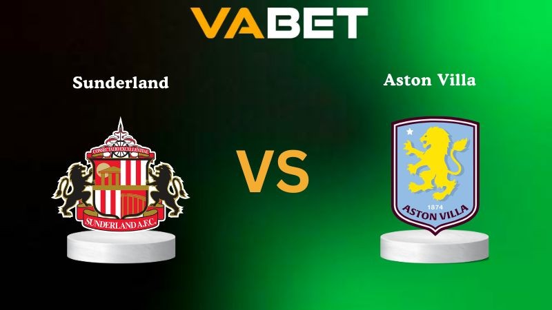 VABET Nhận Định Soi kèo Sunderland vs Aston Villa 20h00 ngày 21/09/2025 - Ngoại hạng Anh