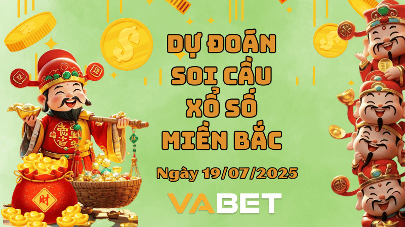 VABET Dự đoán soi cầu xổ số miền Bắc hôm nay ngày 19/07/2025 [Đỉnh Nhất]