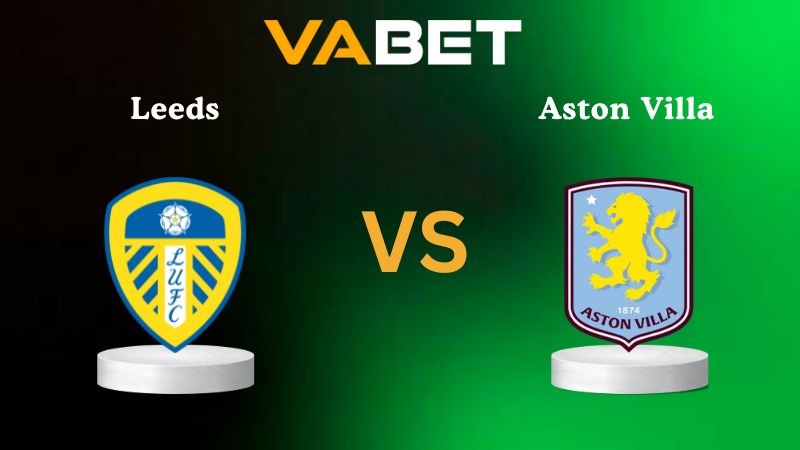 VABET Nhận định soi kèo Leeds vs Aston Villa 21h00 ngày 23/11/2025 - Ngoại hạng Anh