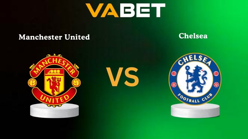 VABET Nhận Định Soi kèo Manchester United vs Chelsea 23h30 ngày 20/09/2025 - Ngoại hạng Anh