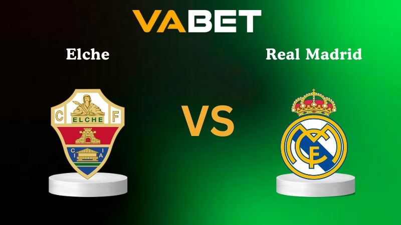 VABET Nhận định soi kèo Elche vs Real Madrid 03h00 ngày 24/11/2025 - La Liga