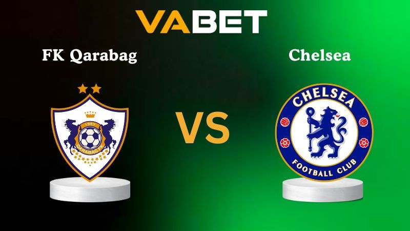 VABET Nhận định soi kèo FK Qarabag vs Chelsea 00h45 ngày 06/11/2025 - Champions League