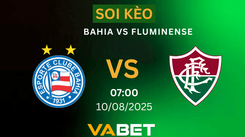 VABET Nhận định soi kèo Bahia vs Fluminense 07h00 ngày 10/08/2025 - VĐQG Brazil