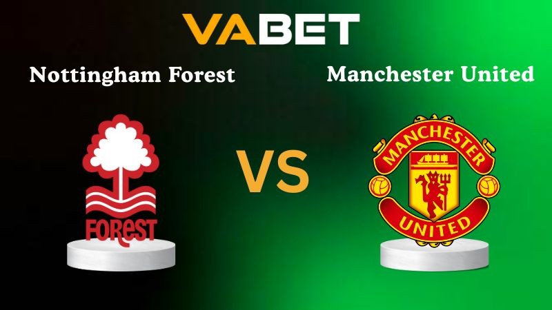 VABET Nhận định soi kèo Nottingham Forest vs Manchester United 22h00 ngày 01/11/2025 - Ngoại hạng Anh