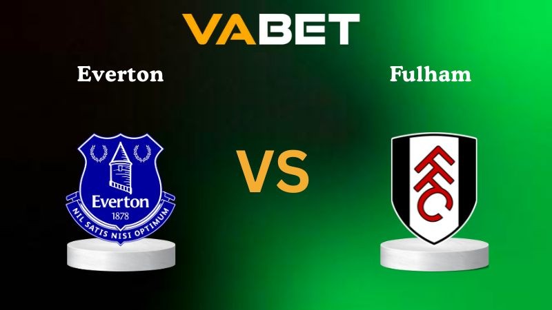 VABET Nhận định soi kèo Everton vs Fulham 22h00 ngày 08/11/2025 - Ngoại hạng Anh