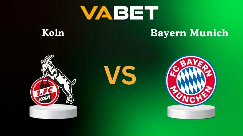 VABET Nhận định soi kèo Koln vs Bayern Munich 02h45 ngày 30/10/2025 - Cúp Quốc Gia Đức