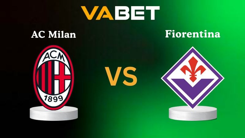 VABET Nhận Định Soi kèo AC Milan vs Fiorentina 01h45 ngày 20/10/2025 - Serie A