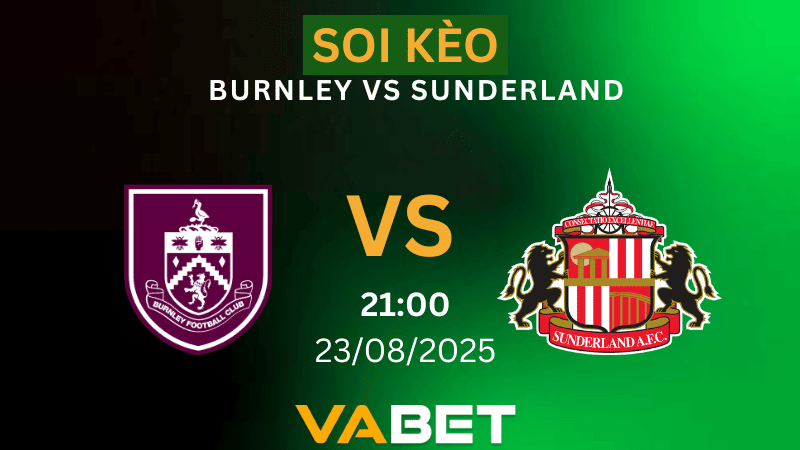 VABET Nhận định soi kèo Burnley vs Sunderland 21h00 ngày 23/08/2025 - Ngoại hạng Anh