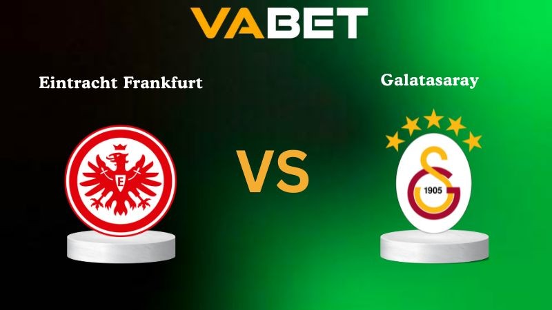VABET Nhận Định Soi kèo Eintracht Frankfurt vs Galatasaray 02h00 ngày 19/09/2025 - Champions League