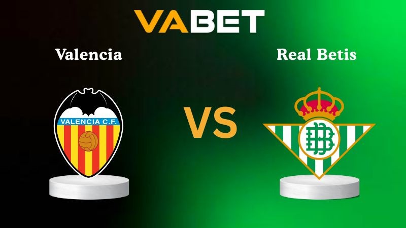 VABET Nhận định soi kèo Valencia vs Real Betis 00h30 ngày 10/11/2025 - La Liga